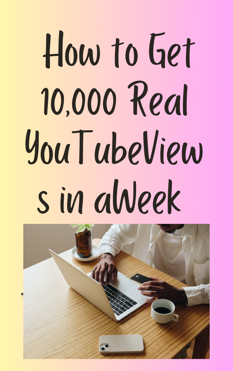 How to Get 10,000 Real YouTubeViews in aWeek