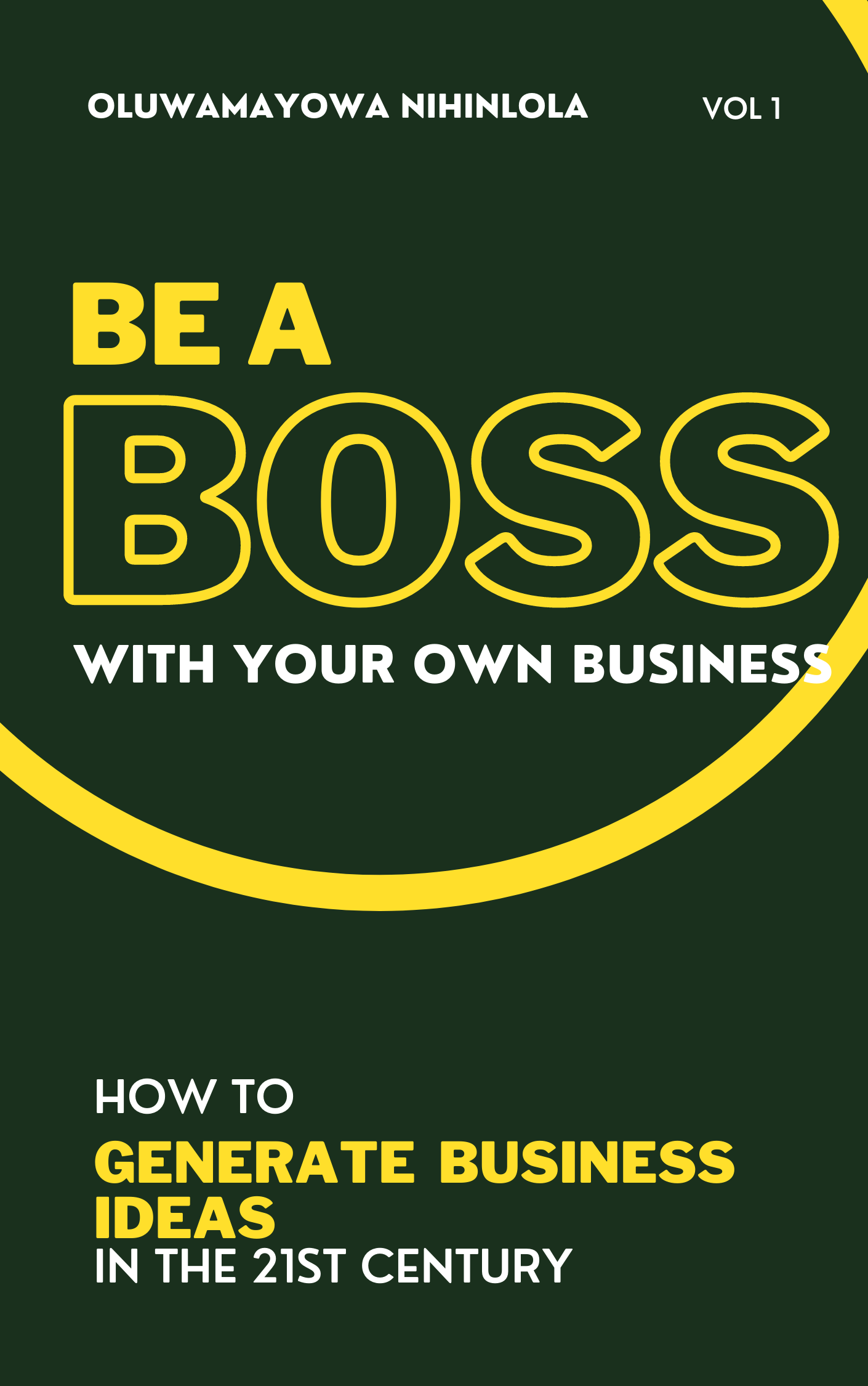 Be A Boss: With Your Own Business (Generating Business Ideas in The 21st Century)