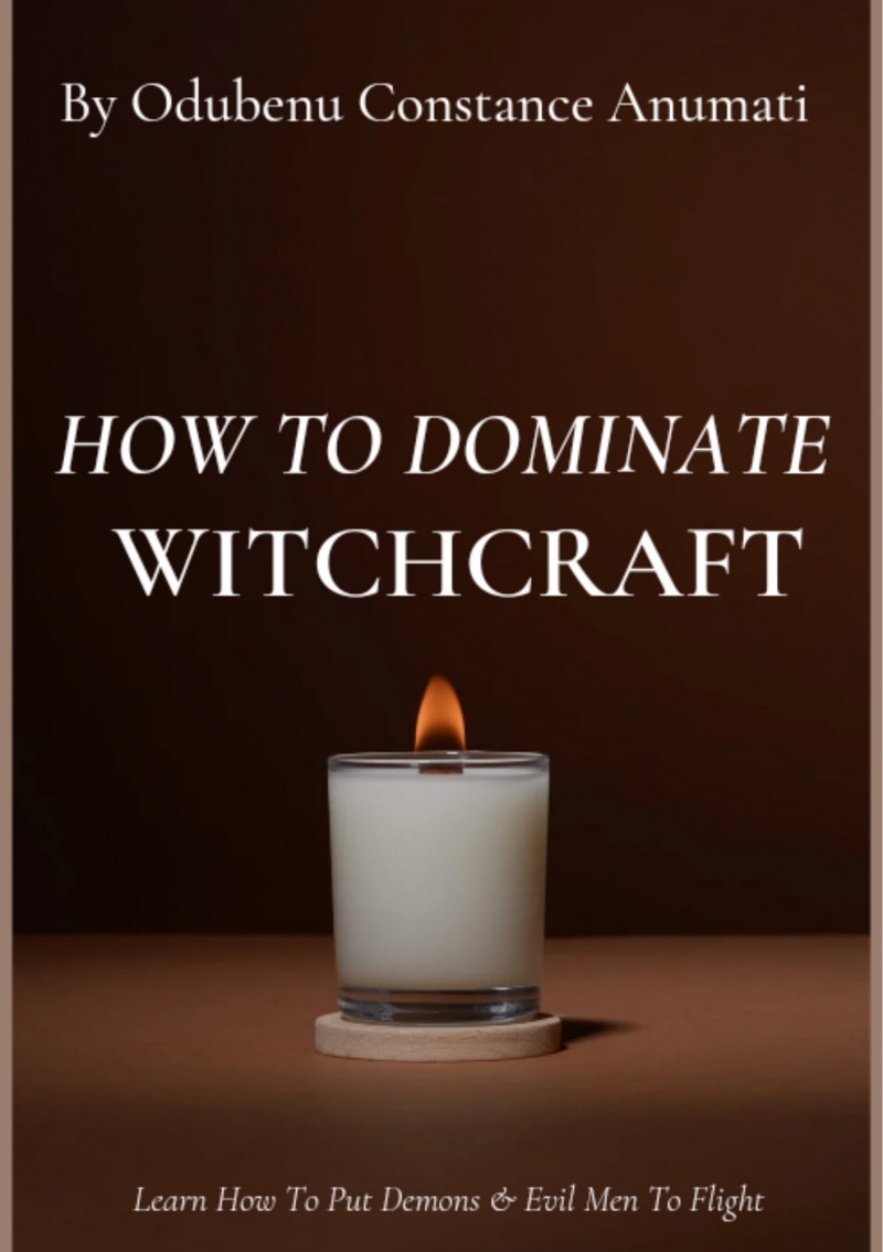 HOW TO DOMINATE WITCHCRAFT By Odubenu Constance Anumati