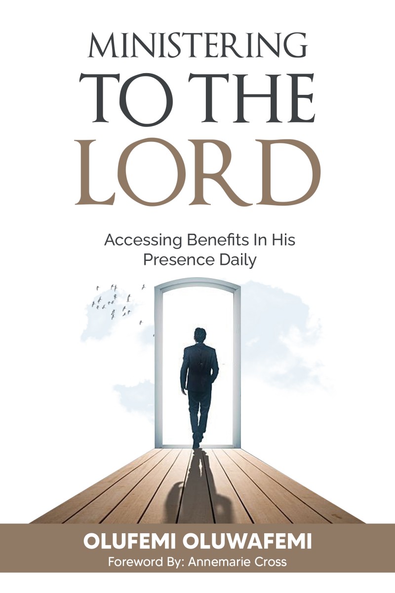 Ministering To The Lord - Accessing Benefits In His Presence Daily - by Olufemi Oluwafemi