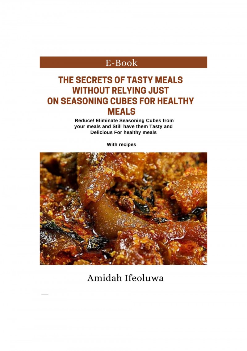 THE SECRETS OF TASTY MEALS WITHOUT RELYING JUST ON SEASONING CUBES FOR HEALTHY MEALS