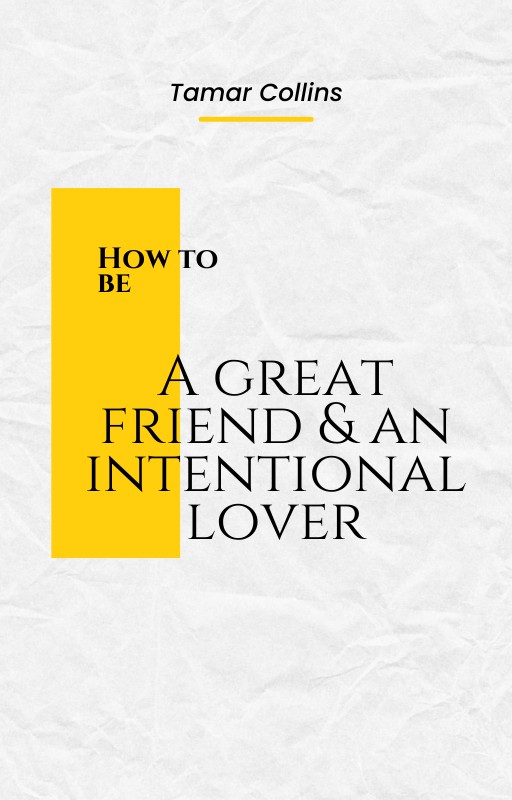 “HOW TO BE A GREAT FRIEND AND AN INTENTIONAL LOVER”