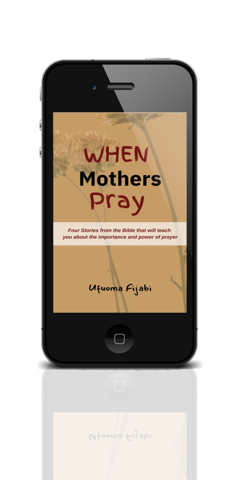 When Mothers Pray: Four Stories from the bible that will teach you about the importance and power of prayer