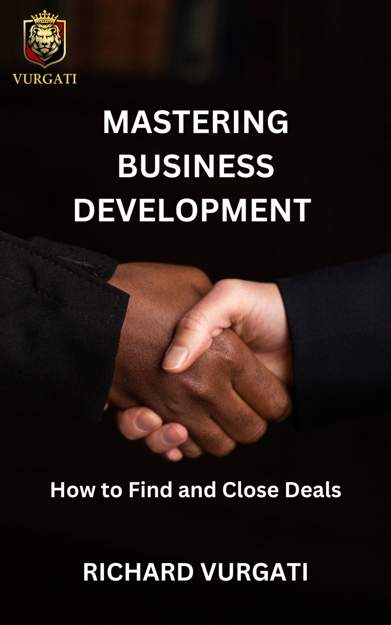 Mastering Business Development: How to Find and Close Deals By Richard