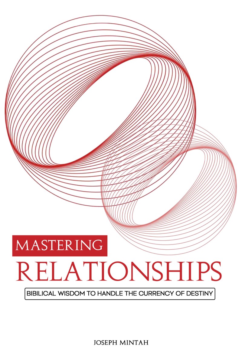 MASTERING RELATIONSHIPS: Biblical Wisdom to Handle the Currency of Destiny