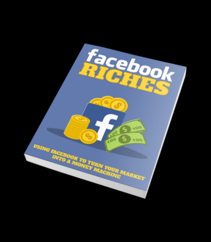 Facebook riches using Facebook to turn your market into a money making machine!