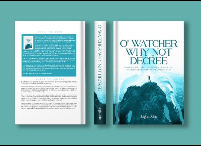 O' WATCHER WHY NOT DECREE: Engaging the Effective Power of Decrees and Intercession in Fasting and Prayer