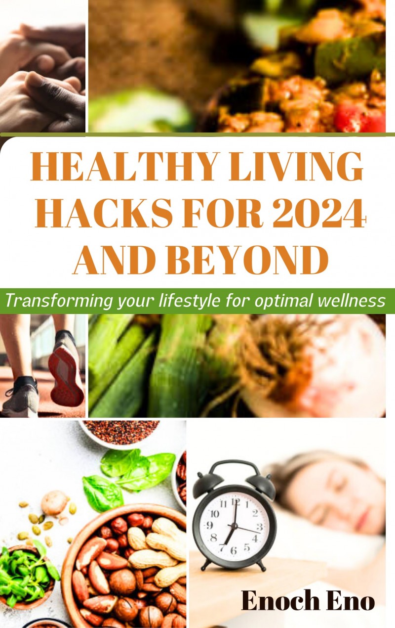 HEALTHY LIVING HACKS FOR 2024 AND BEYOND: TRANSFORMING YOUR LIFESTYLE FOR 0PTIMAL WELLNESS