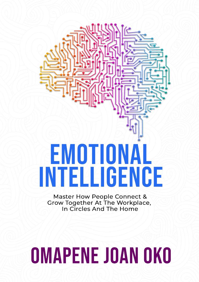 Emotional Intelligence: Master How People Connect And Grow Together At The Workplace, In Circles And The Home