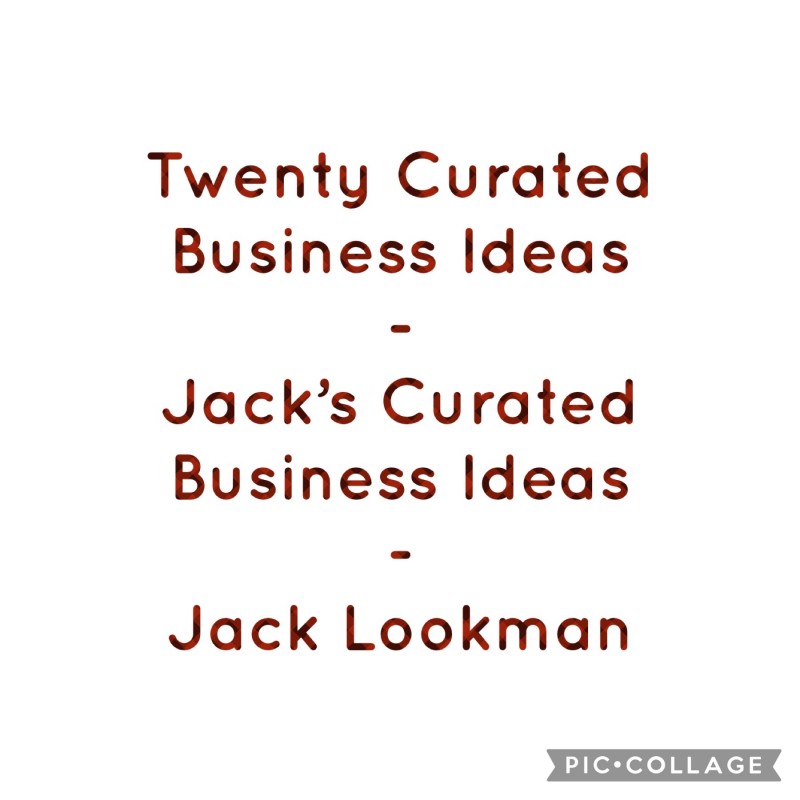 Twenty Curated Business Ideas - Jack's Curated Business Ideas - Jack Lookman