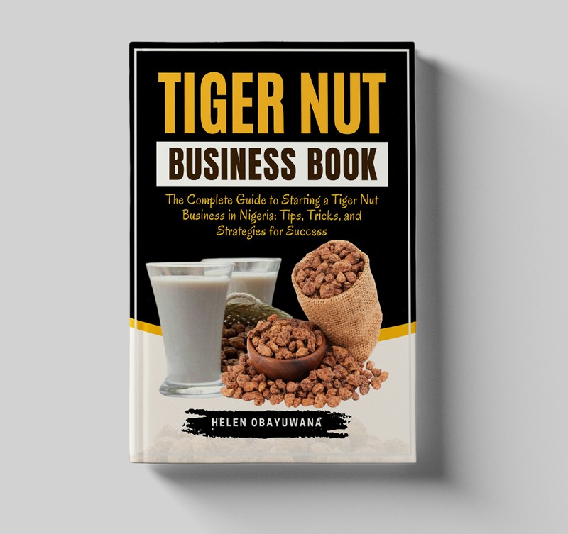 Tiger Nut  Business Book | The Complete Guide to Starting a Tiger Nut Business in Nigeria: Tips, Tricks, and Strategies for Success