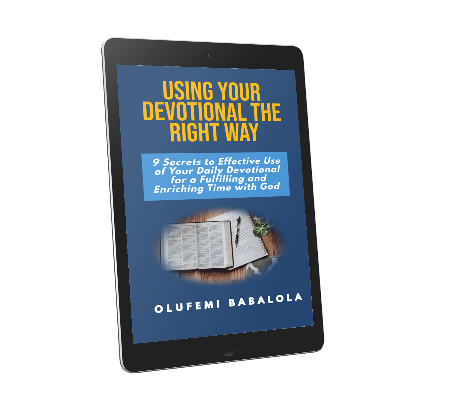 Using Your Devotional the Right Way: 9 Secrets to Effective Use of Your Daily Devotional for a Fulfilling and Enriching Time With God