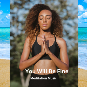You Will Be Fine Meditation Music
