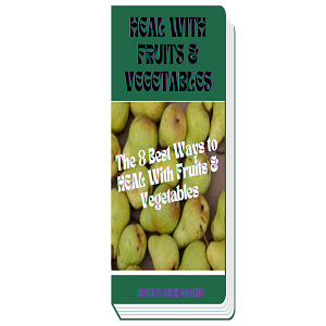 HEAL WITH FRUITS & VEGETABLES  (The 8 Best Ways to Heal with Fruits & Vegetables)