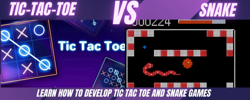 Learn How to Build Tic-Tac-Toe and Snake Games
