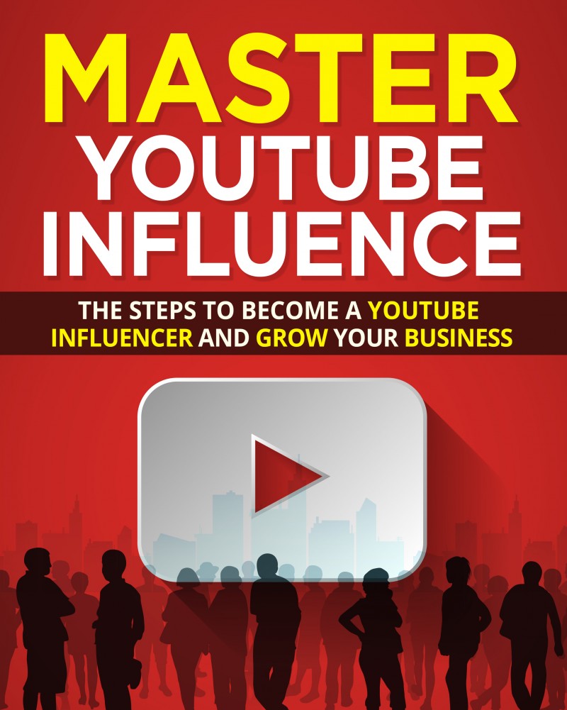YouTube Influencer PlayBook (The Steps To Become Pull in 6 Figures Monthly As A YouTube Influencer And Grow Your Business)