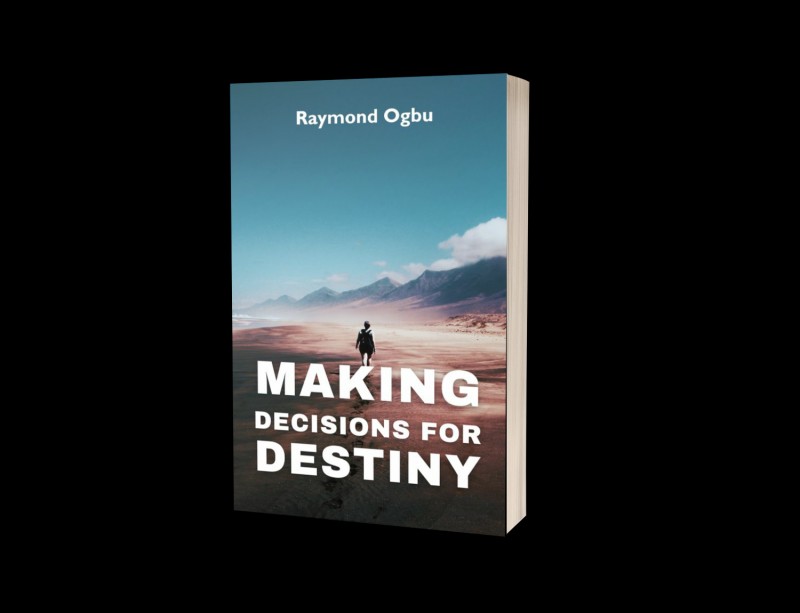 MAKING decisions FOR DESTINY by Raymond Ogbu