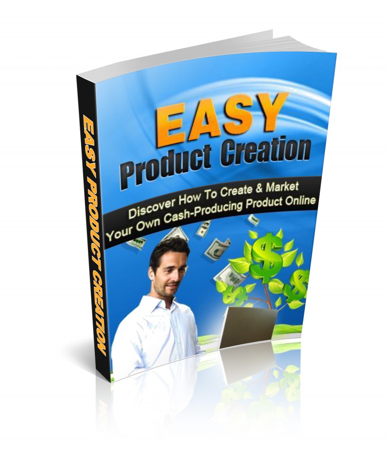 Easy Product Creation: Discover How To Create And Market Your Own Cash Producing Product Online