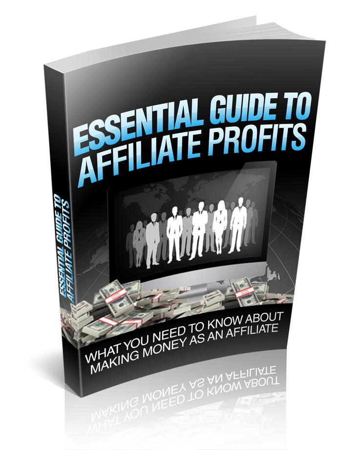 Essential Guide to Affiliate Profits: What You Need To Know About Making Money As An Affiliate