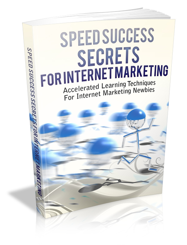 Speed Success Secrets for Internet Marketing: Surefire Ways To Build Up Your Marketing Skills And Grow Your Business!