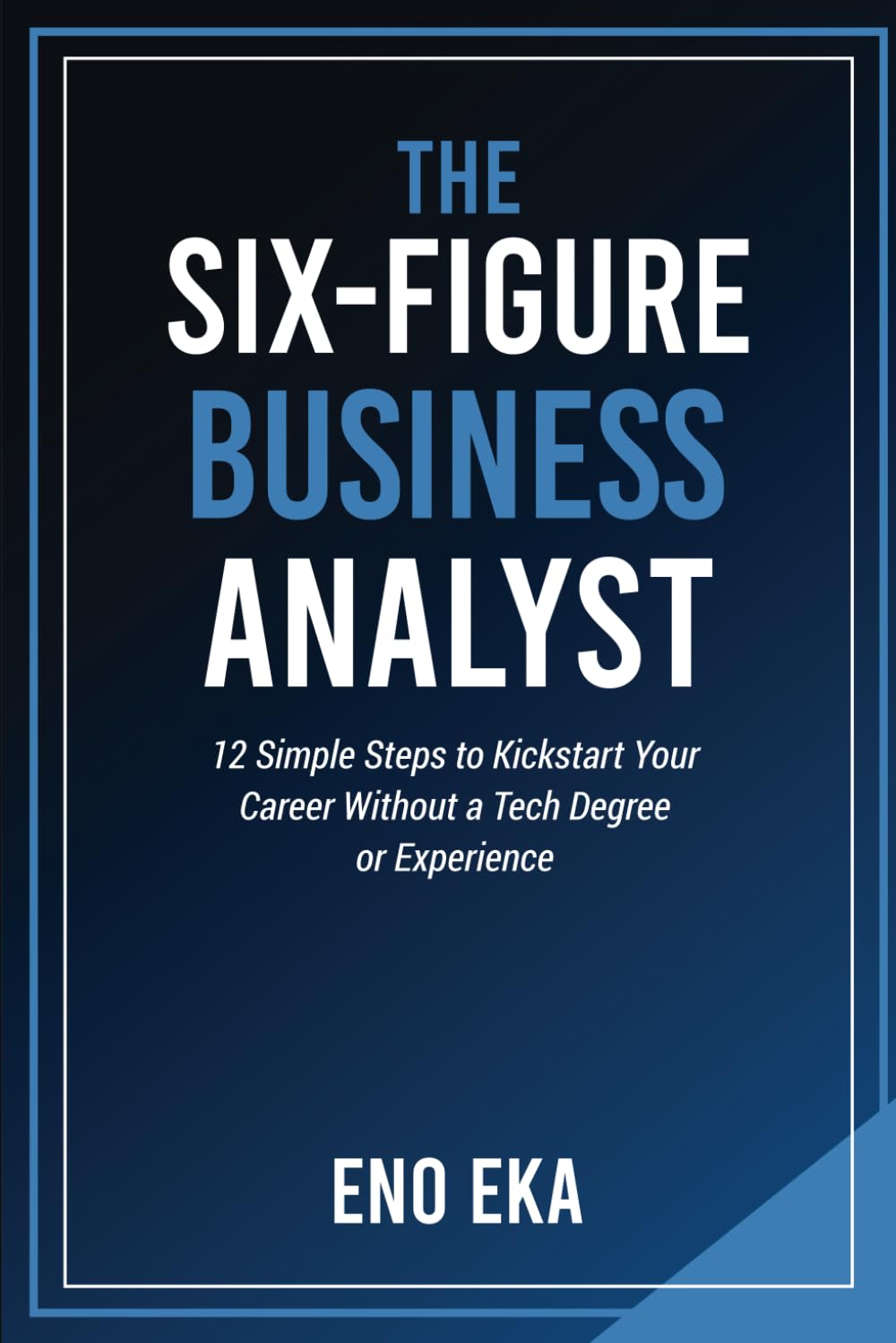 E-book- The Six-Figure Business Analyst: 12 Simple Steps to Kickstart Your Career Without a Tech Degree or Experience