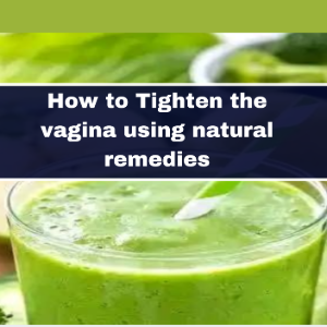 Tighten your Vagina using Natural Remedies