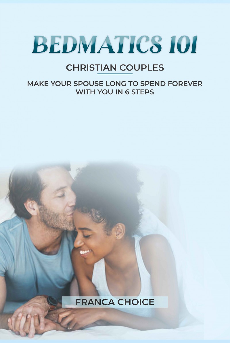 Bedmatics101: Make Your Spouse Long to Spend Forever with You in 6 simple steps!