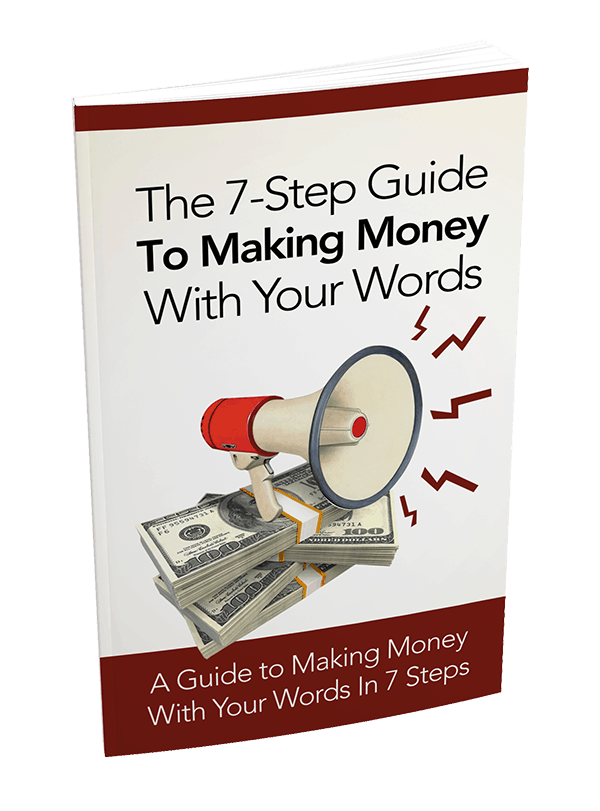 THE 7 STEP GUIDE TO MAKING MONEY WITH YOUR WORDS