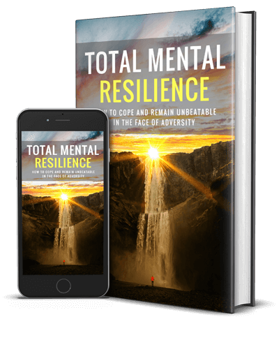 Total Mental Resilience - How to Cope and Remain Unbeatable in The Face of Adversity