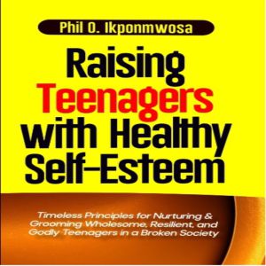Raising Teenagers With  Healthy Self-Esteem