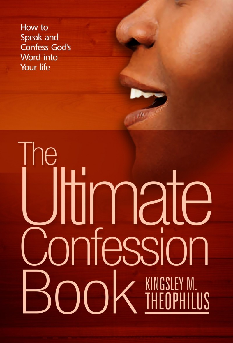 THE ULTIMATE CONFESSION BOOK: How to Speak and Confess God's Word into Your Life