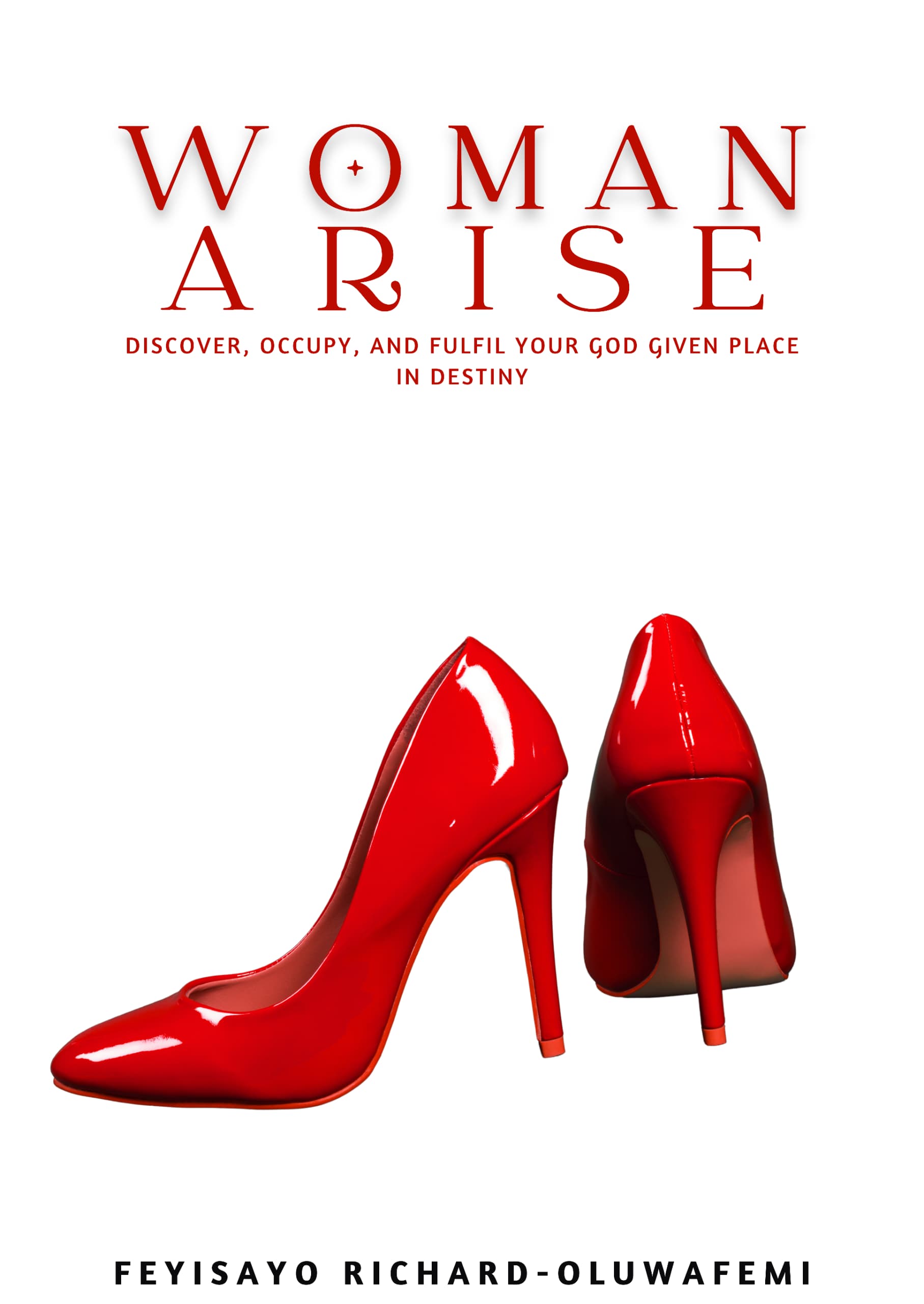 Woman Arise: discover, occupy, and fulfil your God given place in destiny