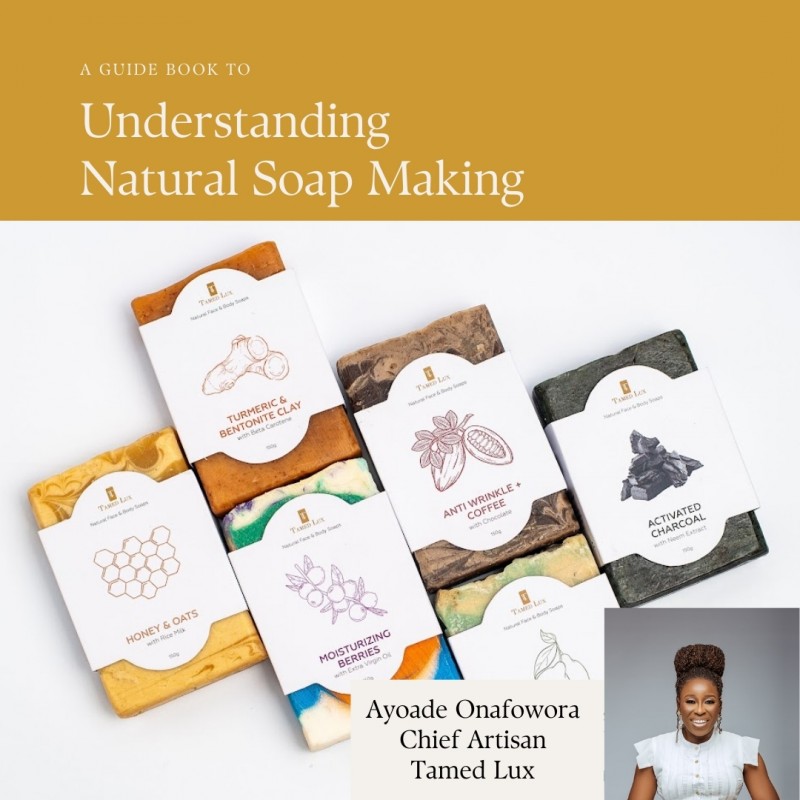 A Guide To Natural Soap Making By Ayoade (Tamed Lux)