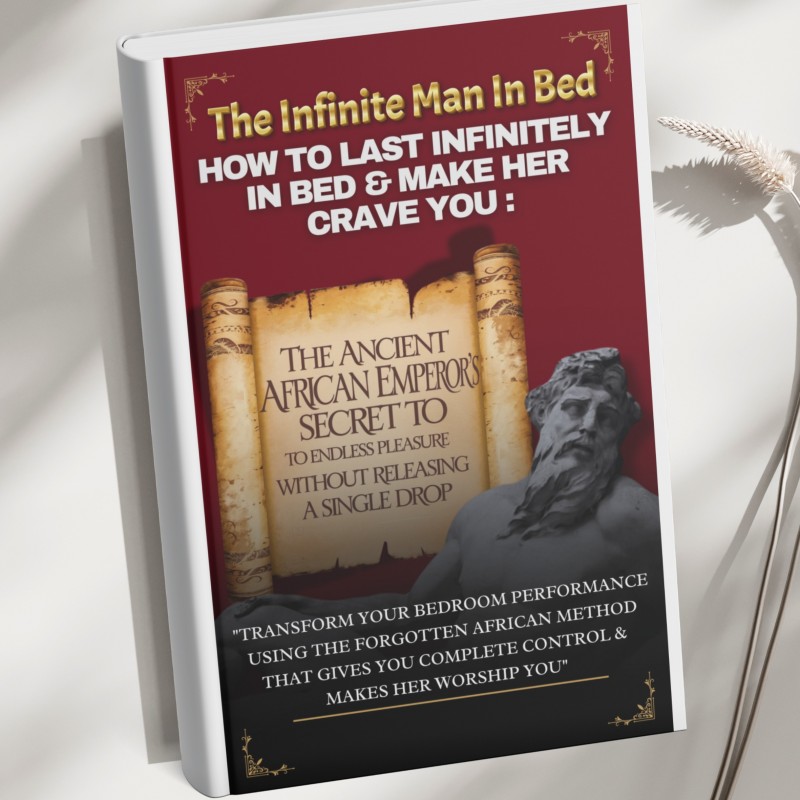 How to Last Infinitely in Bed & Make Her Crave You: The Ancient African Emperor's Secret to Endless Pleasure Without Release
