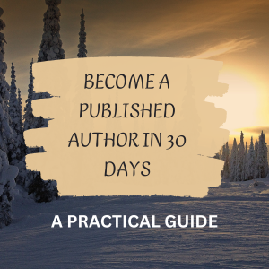How to Become a  Published Author in 30 Days - A Practical Guide