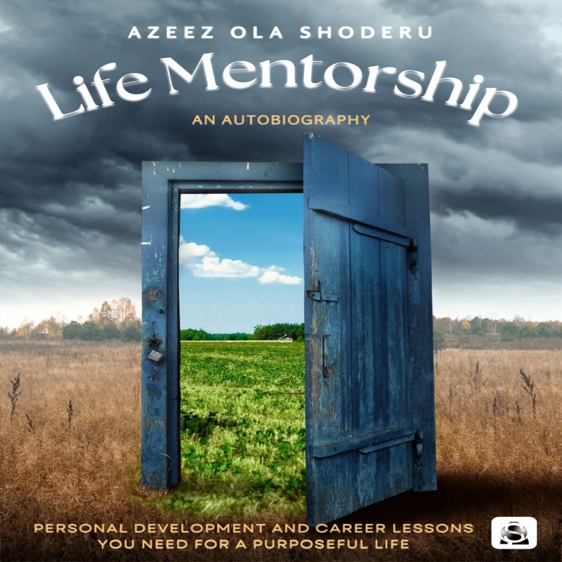 Life Mentorship: An Autobiography - Personal Development and Career Lessons you need for a Purposeful Life