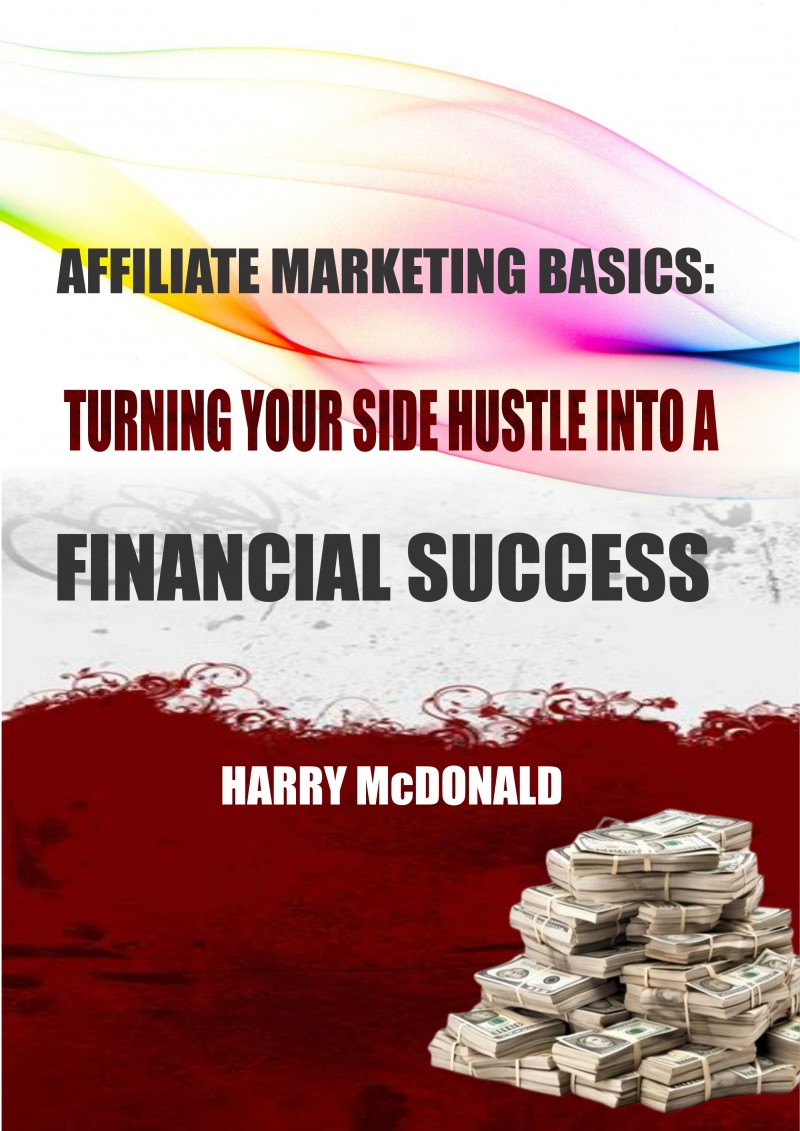 AFFILIATE MARKETING BASICS: TURNING YOUR SIDE HUSTLE INTO A FINANCIAL SUCCESS