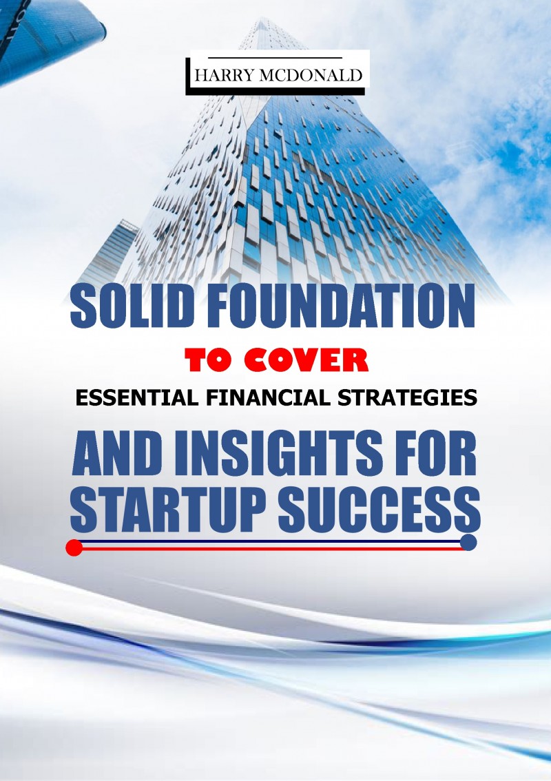 SOLID FOUNDATION TO COVER ESSENTIAL FINANCIAL STRATEGIES AND INSIGHTS FOR STARTUP SUCCESS