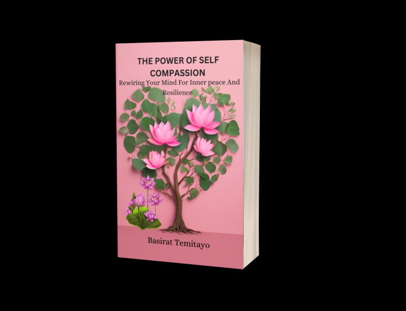 THE POWER OF SELF COMPASSION: Rewiring Your Mind For Inner Peace And Resilience