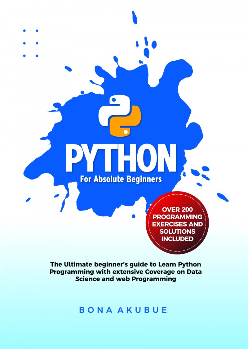 Python for Absolute Beginners: The Ultimate Beginner's Guide to Learn Python Programming with Extensive Coverage of Data Science and Web Programming!