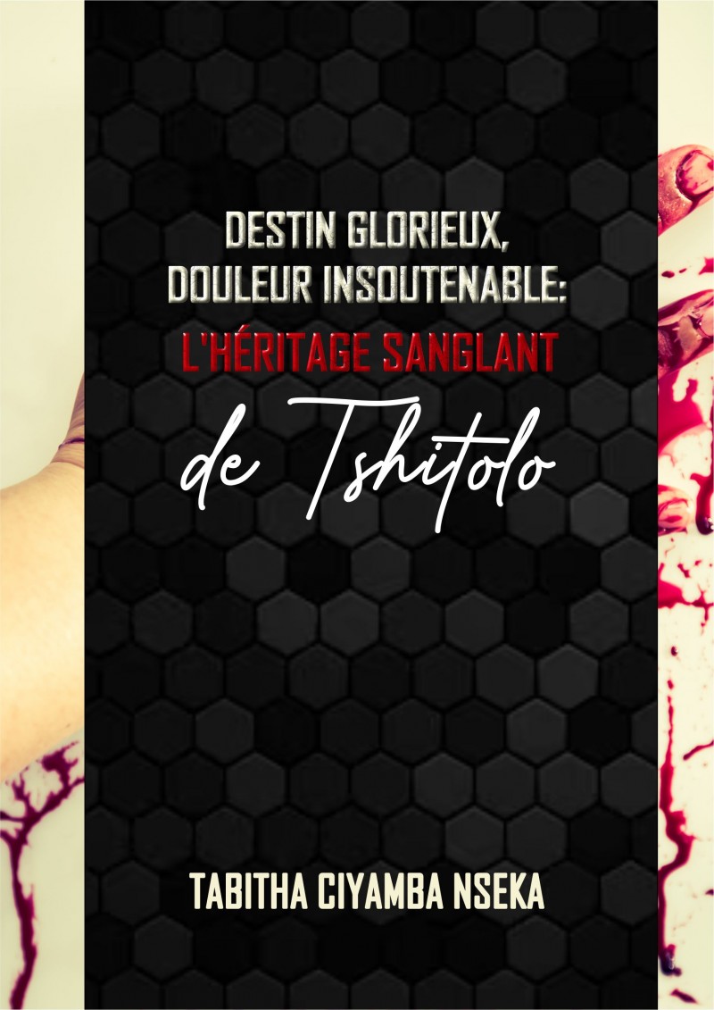 DESTIN GLORIEUX, DOULEUR INSOUTENABLE: L'HÉRITAGE SANGLANT DE TSHITOLO