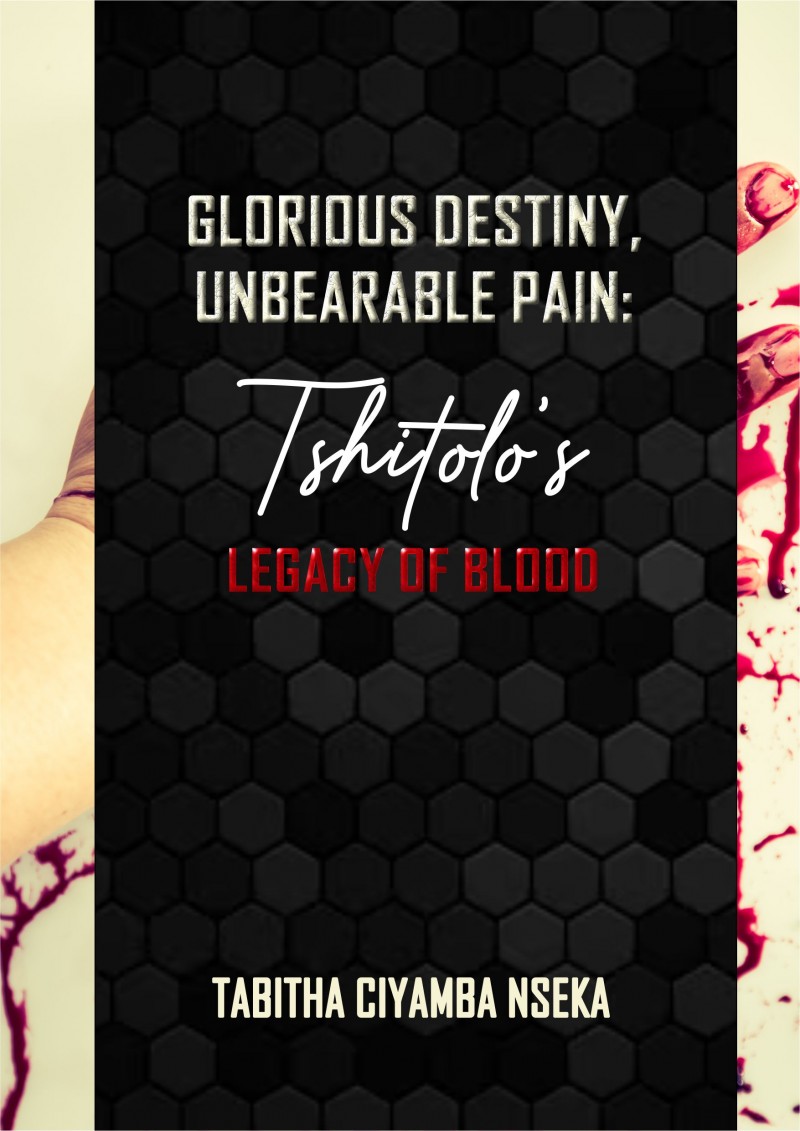 GLORIOUS DESTINY, UNBEARABLE PAIN: Tshitolo's LEGACY OF BLOOD