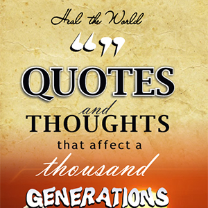 QUOTES and THOUGHTS that affect a thousand Generations