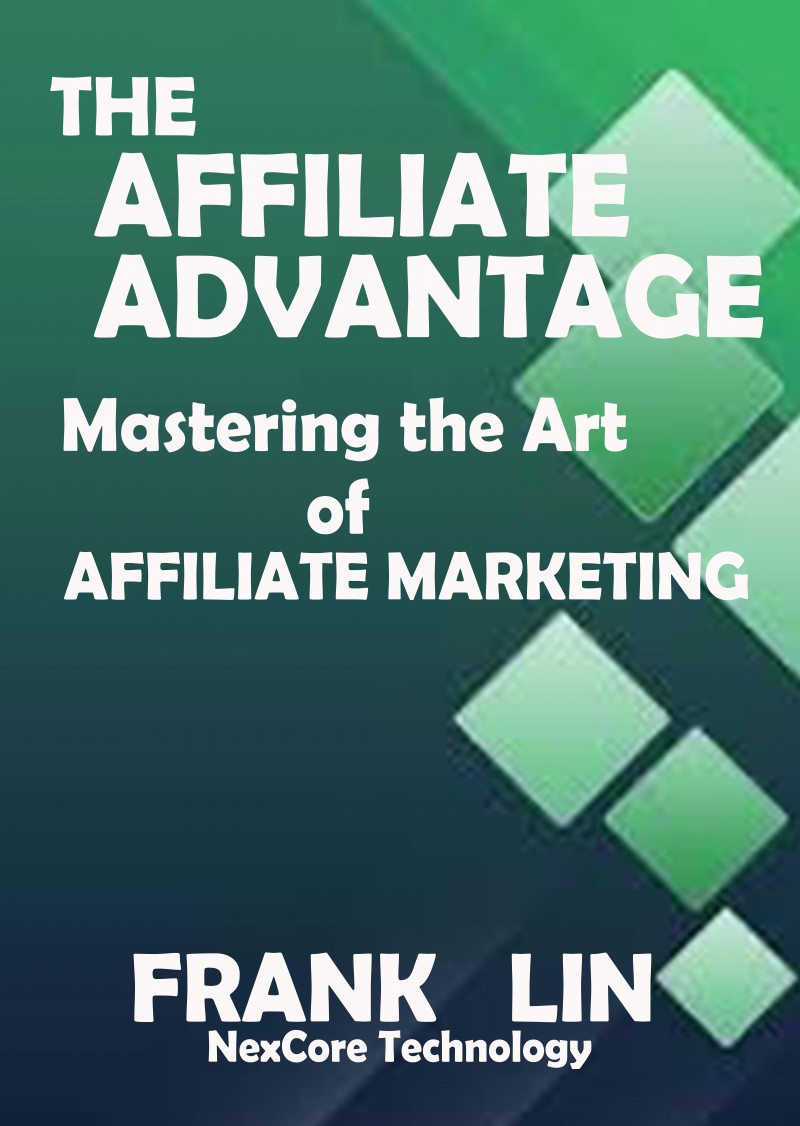 THE AFFILIATE ADVANTAGE: Mastering the Art of Affiliate Marketing