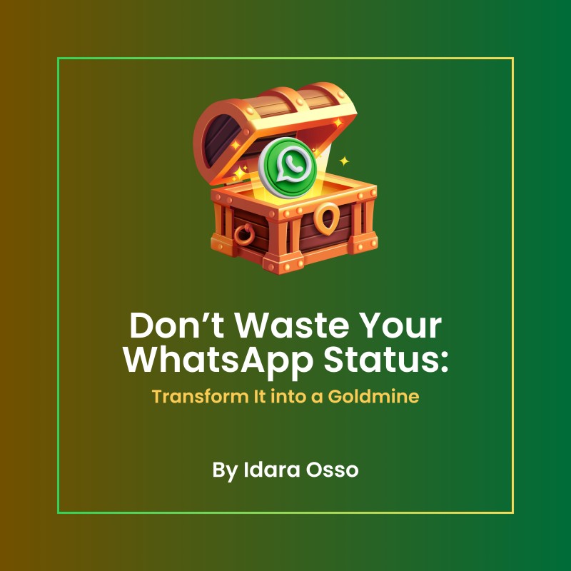 Don't Waste Your WhatsApp Status- Transform It into a Goldmine - By Idara OSSO
