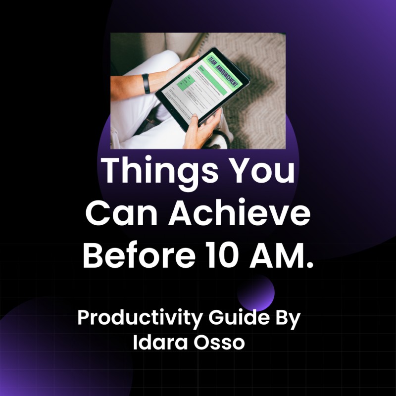 Things You Can Achieve Before 10am - By Idara OSSO