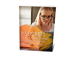 7 Secrets To Online Business Success for STAY AT HOME MOMS