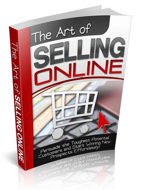 THE ART OF SELLING ONLINE - Persuade the Toughest Potential Customers and Start Winning New Prospects Effortlessly With The "Art Of Selling Online"