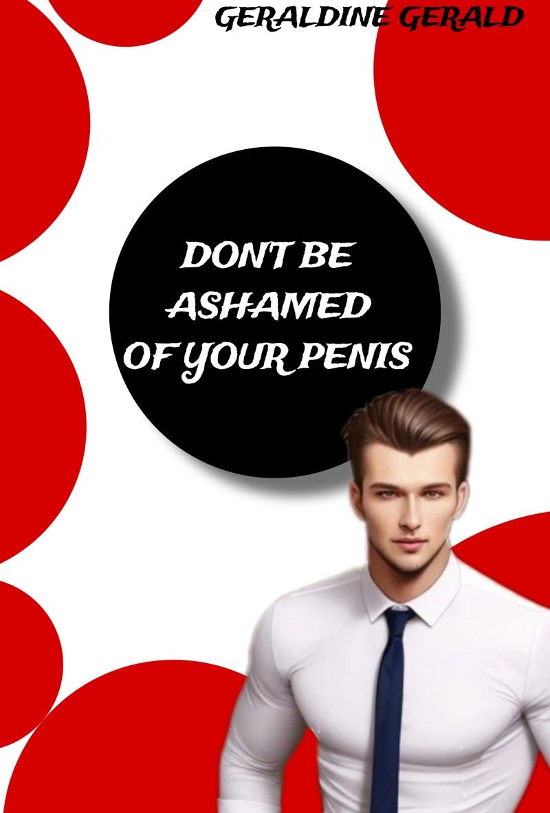DON'T BE ASHAMED OF YOUR PENIS