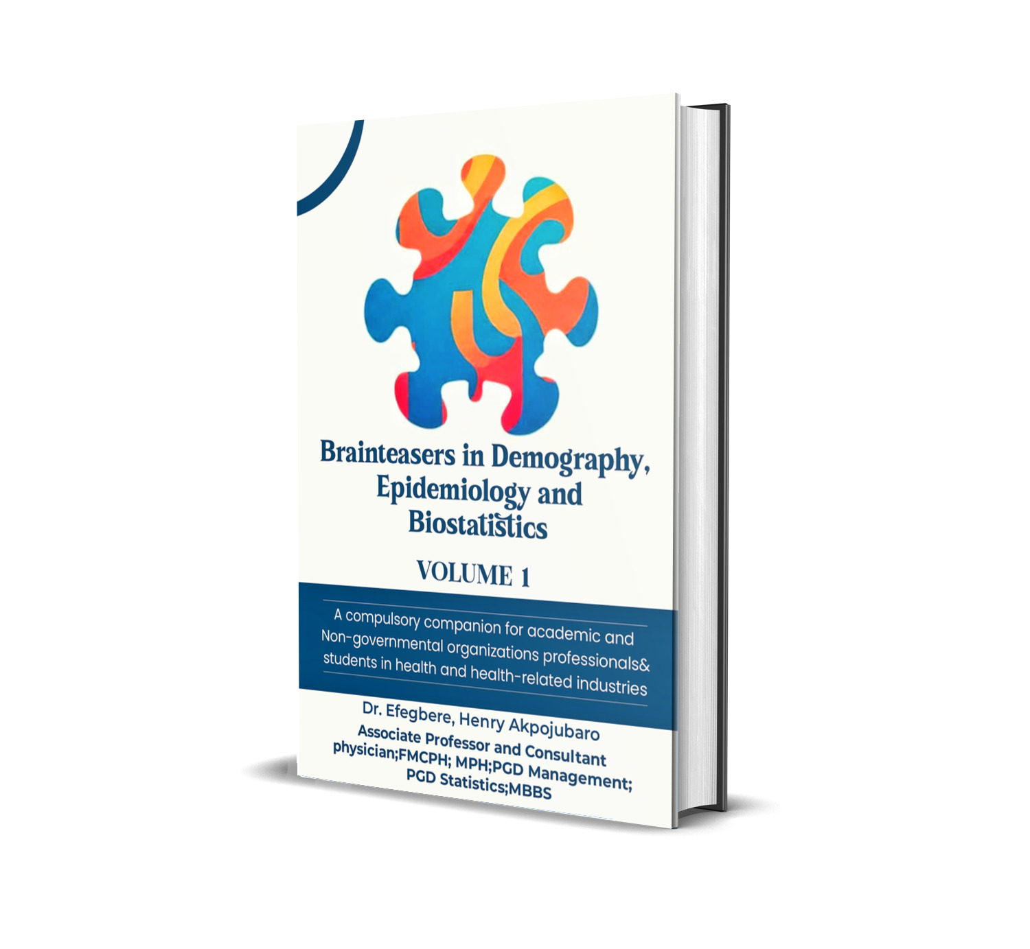 BRAINTEASERS IN DEMOGRAPHY, EPIDEMIOLOGY, AND STATISTICS Vol 1: A Compulsory Companion For Academic and Non-Governmental Organizations Professionals & Students in Health and Health -Related Industries
